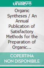 Organic Syntheses / An Annual Publication of Satisfactory Methods for the Preparation of Organic Chemicals. E-book. Formato EPUB ebook di James Bryant Conant