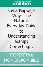 Cesar's Way: The Natural, Everyday Guide to Understanding & Correcting Common Dog Problems by Cesar Millan | Conversation Starters. E-book. Formato EPUB ebook di dailyBooks