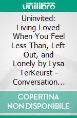 Uninvited: Living Loved When You Feel Less Than, Left Out, and Lonely by Lysa TerKeurst | Conversation Starters. E-book. Formato EPUB ebook di dailyBooks