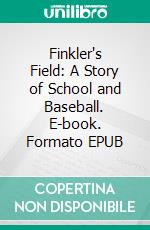 Finkler's Field: A Story of School and Baseball. E-book. Formato EPUB ebook