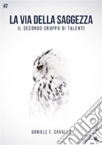 La via della SaggezzaIl secondo gruppo di Talenti. E-book. Formato Mobipocket ebook