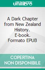 A Dark Chapter from New Zealand History. E-book. Formato Mobipocket ebook di James Hawthorne