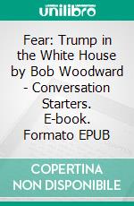 Fear: Trump in the White House by Bob Woodward | Conversation Starters. E-book. Formato EPUB ebook di dailyBooks