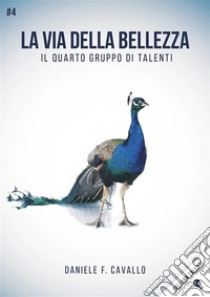 La via della BellezzaIl quarto gruppo di Talenti. E-book. Formato EPUB ebook di Daniele F. Cavallo