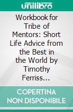 Workbook for Tribe of Mentors: Short Life Advice from the Best in the World by Timothy Ferriss (Max-Help Workbooks) . E-book. Formato EPUB ebook di Maxhelp