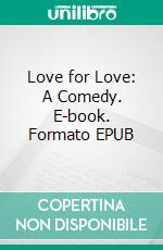 Love for Love: A Comedy. E-book. Formato Mobipocket ebook di William Congreve