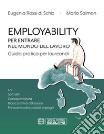 Employability. Per entrare nel mondo del lavoro. Guida pratica per laureandi. E-book. Formato PDF ebook di Eugenia Rossi di Schio