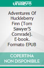 Adventures Of Huckleberry Finn (Tom Sawyer’S Comrade). E-book. Formato EPUB ebook