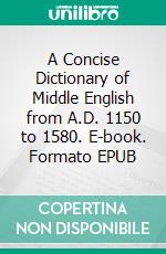 A Concise Dictionary of Middle English from A.D. 1150 to 1580. E-book. Formato Mobipocket