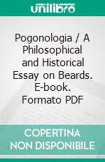 Pogonologia / A Philosophical and Historical Essay on Beards. E-book. Formato PDF ebook