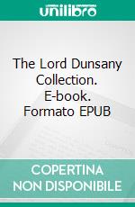 The Lord Dunsany Collection. E-book. Formato EPUB ebook