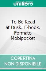 To Be Read at Dusk. E-book. Formato Mobipocket ebook