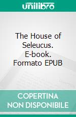 The House of Seleucus. E-book. Formato EPUB