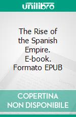 The Rise of the Spanish Empire. E-book. Formato EPUB ebook