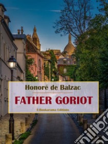 Father Goriot. E-book. Formato EPUB ebook di Honoré de Balzac