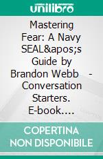 Mastering Fear: A Navy SEAL's Guide by Brandon Webb   | Conversation Starters. E-book. Formato EPUB ebook di dailyBooks