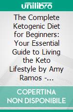 The Complete Ketogenic Diet for Beginners: Your Essential Guide to Living the Keto Lifestyle by Amy Ramos | Conversation Starters. E-book. Formato EPUB ebook di dailyBooks