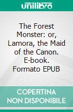 The Forest Monster:  or, Lamora, the Maid of the Canon. E-book. Formato Mobipocket ebook di Charles E. LaSalle