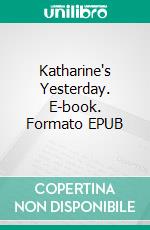 Katharine's Yesterday. E-book. Formato EPUB ebook