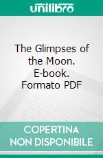 The Glimpses of the Moon. E-book. Formato PDF ebook di Edith Wharton