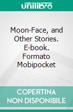 Moon-Face, and Other Stories. E-book. Formato Mobipocket ebook