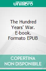 The Hundred Years' War. E-book. Formato EPUB ebook di Ephraim Emerton