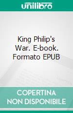 King Philip's War. E-book. Formato EPUB ebook di George Ellis