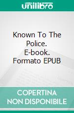 Known To The Police. E-book. Formato EPUB ebook di THOMAS HOLMES