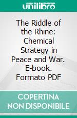 The Riddle of the Rhine: Chemical Strategy in Peace and War. E-book. Formato EPUB ebook