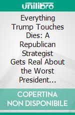 Everything Trump Touches Dies: A Republican Strategist Gets Real About the Worst President Ever by Rick Wilson | Conversation Starters. E-book. Formato EPUB ebook di dailyBooks