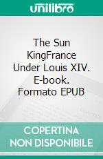 The Sun KingFrance Under Louis XIV. E-book. Formato EPUB ebook di James Perkins