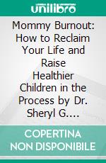 Mommy Burnout: How to Reclaim Your Life and Raise Healthier Children in the Process by Dr. Sheryl G. Ziegler - Conversation Starters. E-book. Formato EPUB ebook