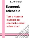 Economia aziendale. Quesiti a risposta multipla: Test a risposta multipla per concorsi e esami universitari. E-book. Formato EPUB ebook di E. Antolisei