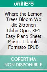 Where the Lemon Trees Bloom Wo die Zitronen Bluhn Opus 364 Easy Piano Sheet Music. E-book. Formato EPUB ebook di Silvertonalities