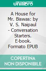 A House for Mr. Biswas: by V. S. Naipaul - Conversation Starters. E-book. Formato EPUB ebook