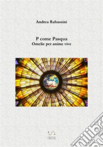 P come PasquaOmelie per anime vive. E-book. Formato Mobipocket ebook di Andrea Rabassini