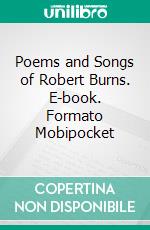 Poems and Songs of Robert Burns. E-book. Formato Mobipocket ebook di Robert Burns