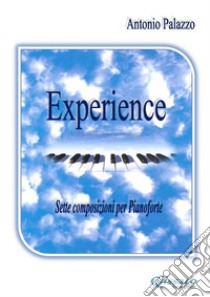 Experience7 composizioni per pianoforte. E-book. Formato EPUB ebook di Antonio Palazzo