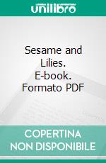 Sesame and Lilies. E-book. Formato PDF ebook di John Ruskin