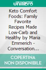 Keto Comfort Foods: Family Favorite Recipes Made Low-Carb and Healthy by Maria Emmerich | Conversation Starters. E-book. Formato EPUB ebook di dailyBooks