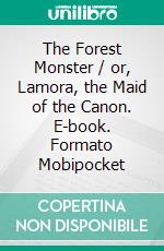 The Forest Monster / or, Lamora, the Maid of the Canon. E-book. Formato Mobipocket ebook di Charles E. LaSalle