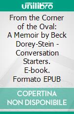 From the Corner of the Oval: A Memoir by Beck Dorey-Stein | Conversation Starters. E-book. Formato EPUB ebook di dailyBooks