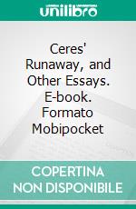 Ceres' Runaway, and Other Essays. E-book. Formato PDF ebook di Alice Meynell