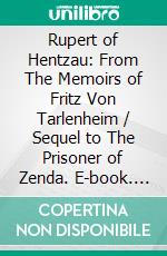 Rupert of Hentzau: From The Memoirs of Fritz Von Tarlenheim / Sequel to The Prisoner of Zenda. E-book. Formato PDF ebook di Anthony Hope