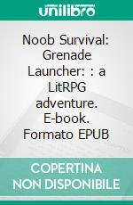 Noob Survival:  Grenade Launcher: : a LitRPG adventure. E-book. Formato EPUB