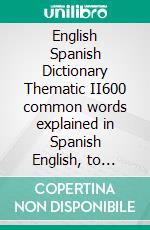 English Spanish Dictionary Thematic II600 common words explained in Spanish English, to learn Spanish vocabulary faster. E-book. Formato Mobipocket ebook di YORK Language Books