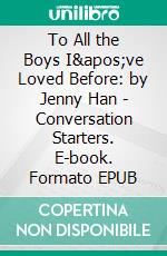 To All the Boys I've Loved Before: by Jenny Han | Conversation Starters. E-book. Formato EPUB ebook di dailyBooks