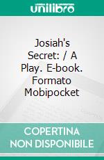 Josiah's Secret: / A Play. E-book. Formato PDF ebook