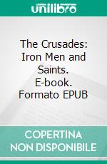 The Crusades: Iron Men and Saints. E-book. Formato EPUB ebook