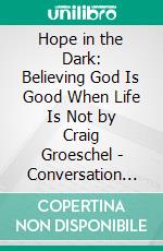 Hope in the Dark: Believing God Is Good When Life Is Not by Craig Groeschel - Conversation Starters. E-book. Formato EPUB ebook